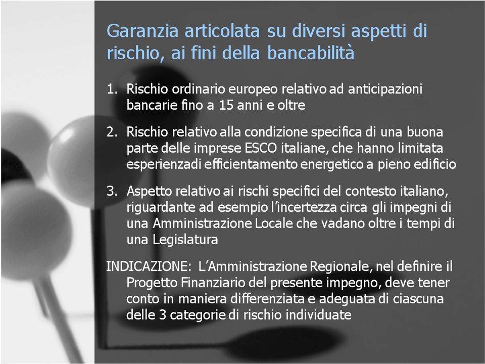 Aspetto relativo ai rischi specifici del contesto italiano, riguardante ad esempio l incertezza circa gli impegni di una Amministrazione Locale che vadano oltre i tempi di una