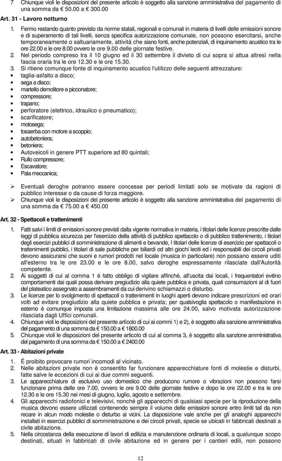 possono esercitarsi, anche temporaneamente o saltuariamente, attività che siano fonti, anche potenziali, di inquinamento acustico tra le ore 22.00 e le ore 8.00 ovvero le ore 9.