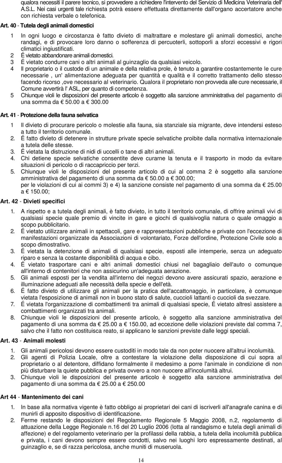 40 - Tutela degli animali domestici 1 In ogni luogo e circostanza è fatto divieto di maltrattare e molestare gli animali domestici, anche randagi, e di provocare loro danno o sofferenza di