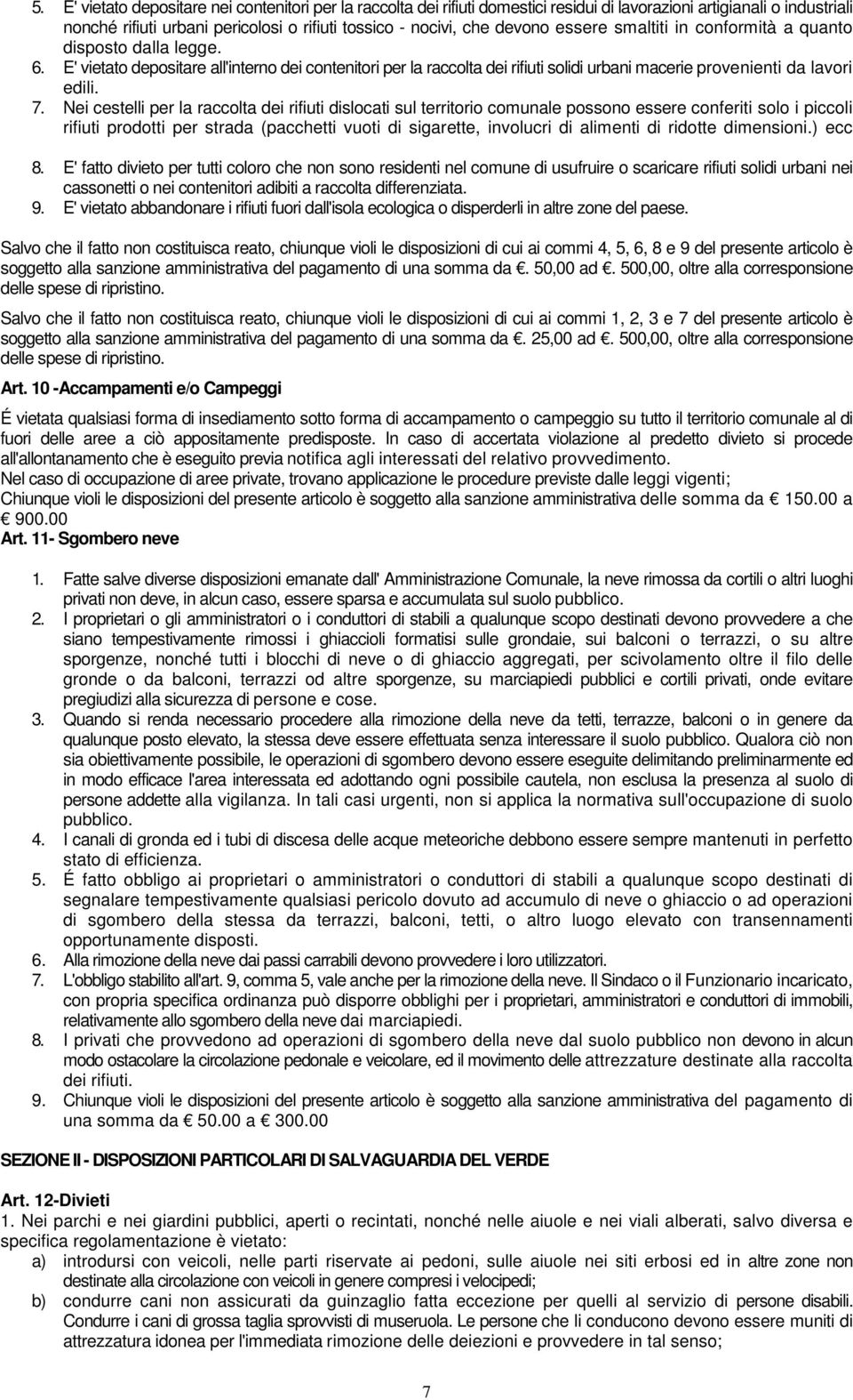 Nei cestelli per la raccolta dei rifiuti dislocati sul territorio comunale possono essere conferiti solo i piccoli rifiuti prodotti per strada (pacchetti vuoti di sigarette, involucri di alimenti di