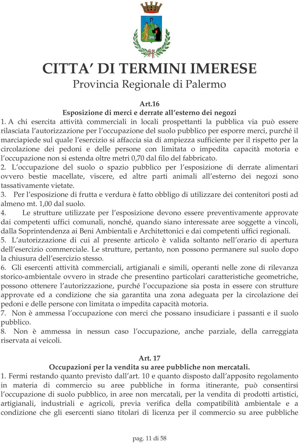 quale l esercizio si affaccia sia di ampiezza sufficiente per il rispetto per la circolazione dei pedoni e delle persone con limitata o impedita capacità motoria e l occupazione non si estenda oltre