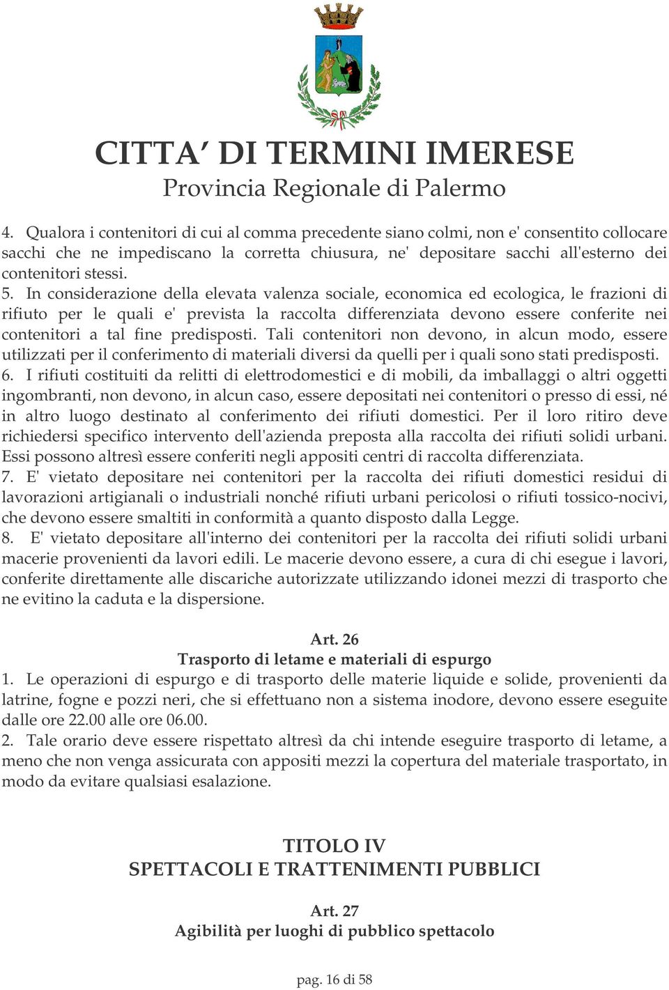 predisposti. Tali contenitori non devono, in alcun modo, essere utilizzati per il conferimento di materiali diversi da quelli per i quali sono stati predisposti. 6.