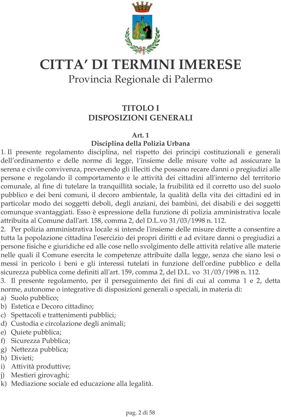 convivenza, prevenendo gli illeciti che possano recare danni o pregiudizi alle persone e regolando il comportamento e le attività dei cittadini all'interno del territorio comunale, al fine di