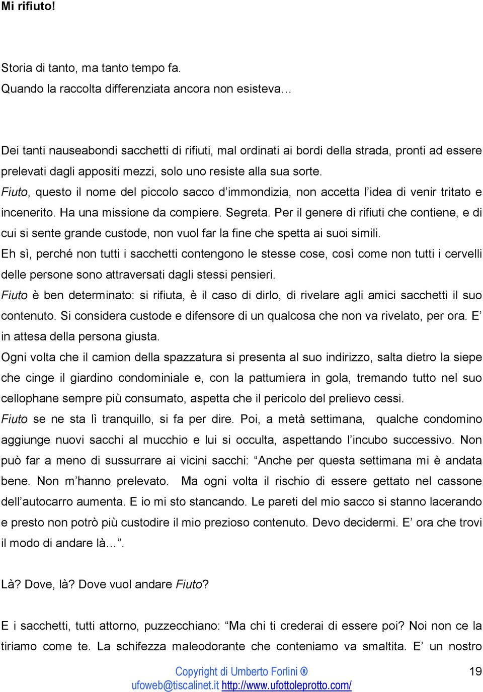 alla sua sorte. Fiuto, questo il nome del piccolo sacco d immondizia, non accetta l idea di venir tritato e incenerito. Ha una missione da compiere. Segreta.