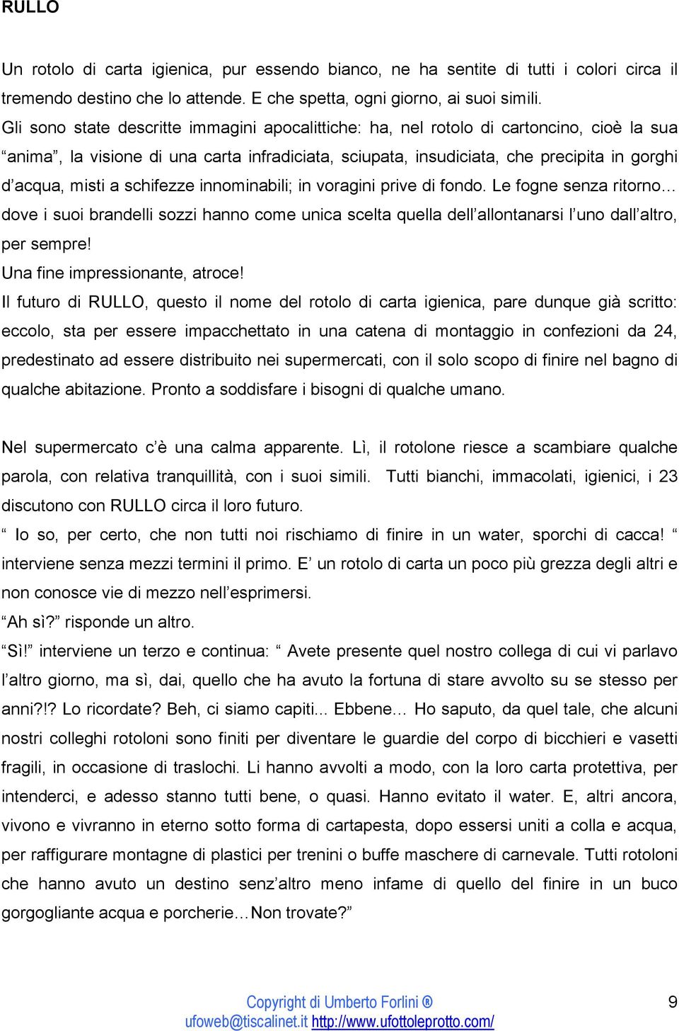 schifezze innominabili; in voragini prive di fondo. Le fogne senza ritorno dove i suoi brandelli sozzi hanno come unica scelta quella dell allontanarsi l uno dall altro, per sempre!