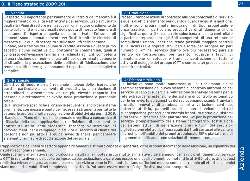 privata. Entrambi gli elementi sono sistematicamente verificati tramite le ricerche di mercato sulla qualità percepita e sulla mobilità delle persone.