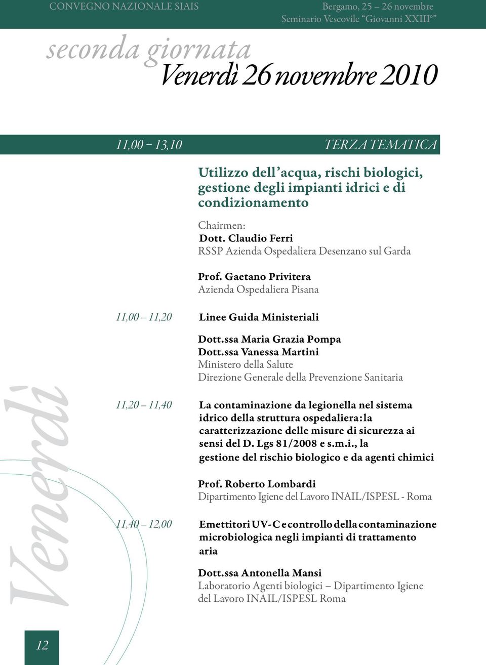 ssa Vanessa Martini Ministero della Salute Direzione Generale della Prevenzione Sanitaria 11,20 11,40 La contaminazione da legionella nel sistema idrico della struttura ospedaliera:la