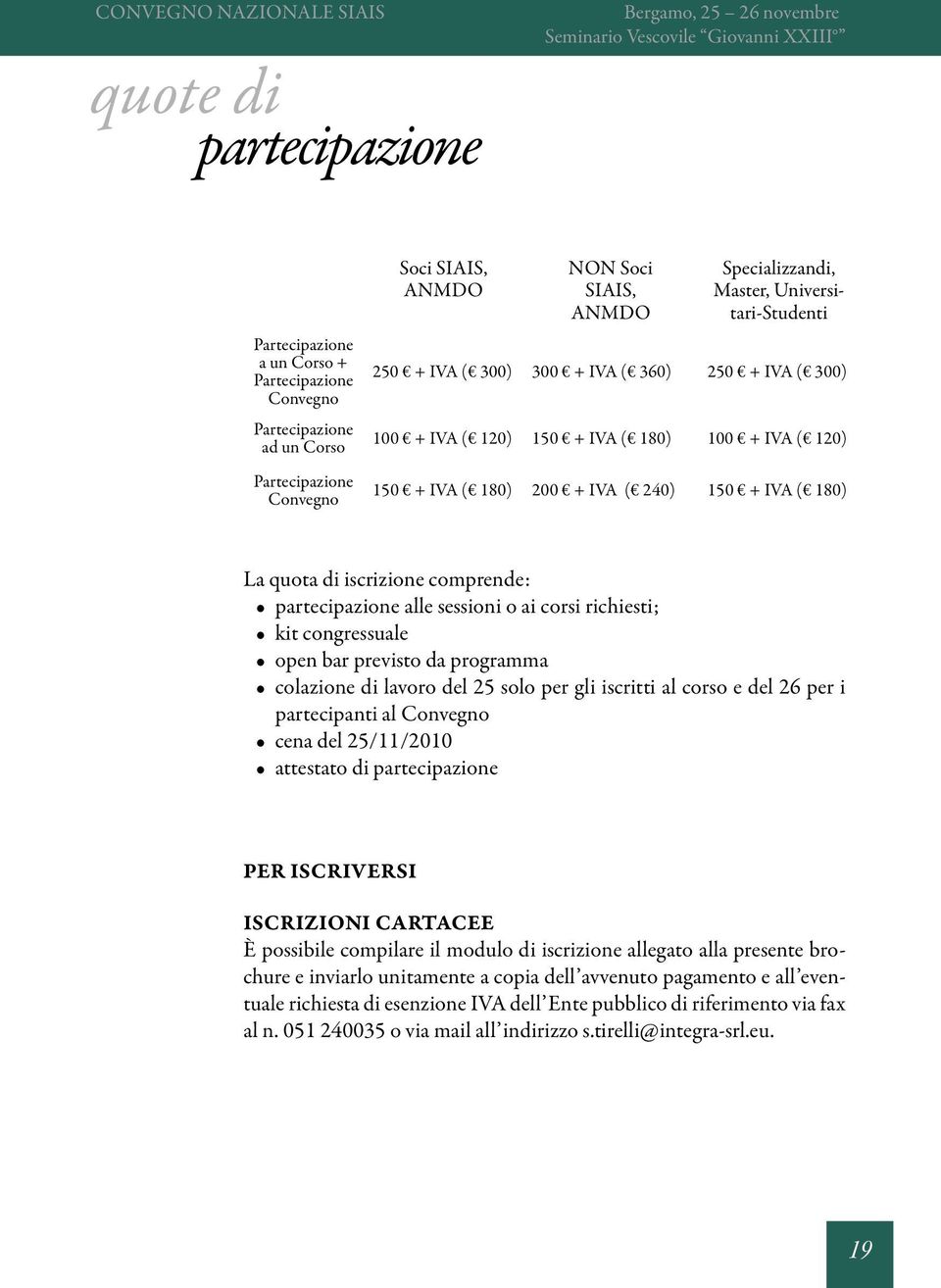 comprende: partecipazione alle sessioni o ai corsi richiesti; kit congressuale open bar previsto da programma colazione di lavoro del 25 solo per gli iscritti al corso e del 26 per i partecipanti al