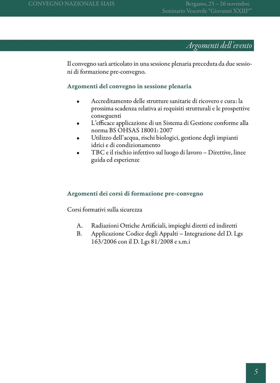 applicazione di un Sistema di Gestione conforme alla norma BS OHSAS 18001: 2007 Utilizzo dell acqua, rischi biologici, gestione degli impianti idrici e di condizionamento TBC e il rischio infettivo