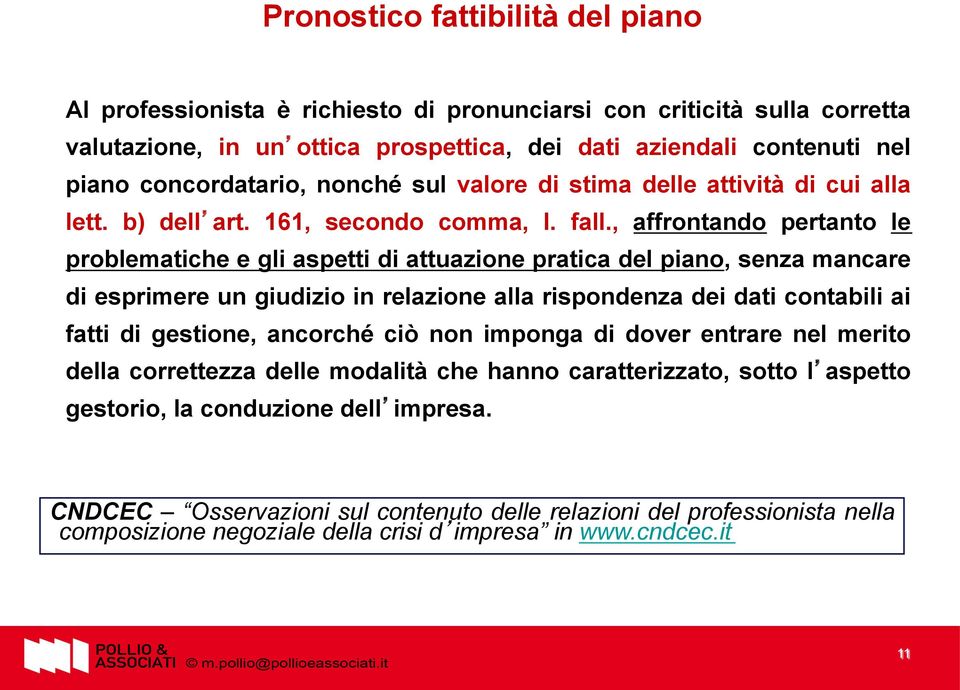 , affrontando pertanto le problematiche e gli aspetti di attuazione pratica del piano, senza mancare di esprimere un giudizio in relazione alla rispondenza dei dati contabili ai fatti di gestione,