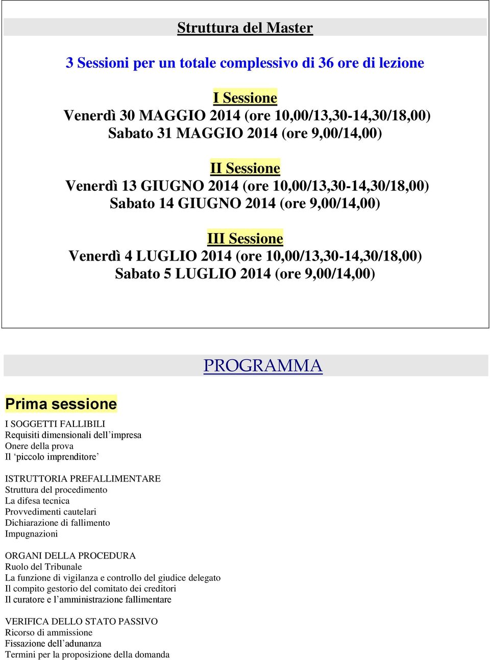 Prima sessione I SOGGETTI FALLIBILI Requisiti dimensionali dell impresa Onere della prova Il piccolo imprenditore ISTRUTTORIA PREFALLIMENTARE Struttura del procedimento La difesa tecnica