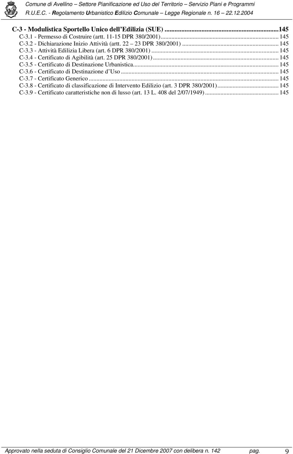 .. 145 C-3.6 - Certificato di Destinazione d Uso... 145 C-3.7 - Certificato Generico... 145 C-3.8 - Certificato di classificazione di Intervento Edilizio (art. 3 DPR 380/2001).