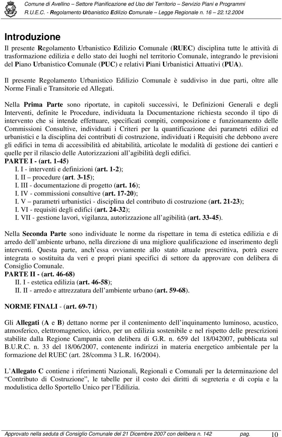 Il presente Regolamento Urbanistico Edilizio Comunale è suddiviso in due parti, oltre alle Norme Finali e Transitorie ed Allegati.