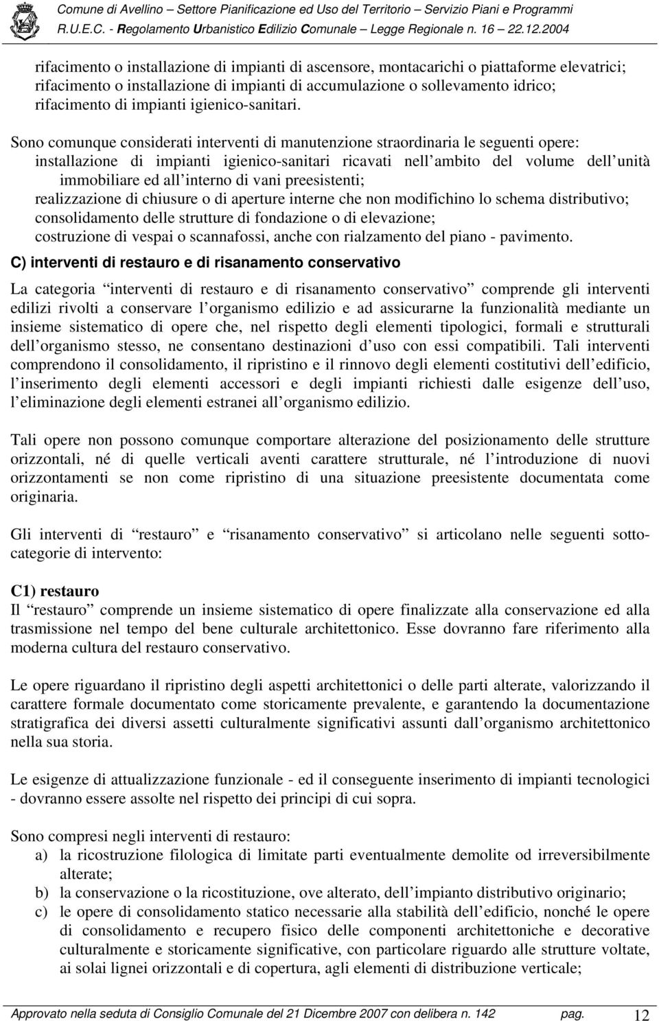 Sono comunque considerati interventi di manutenzione straordinaria le seguenti opere: installazione di impianti igienico-sanitari ricavati nell ambito del volume dell unità immobiliare ed all interno