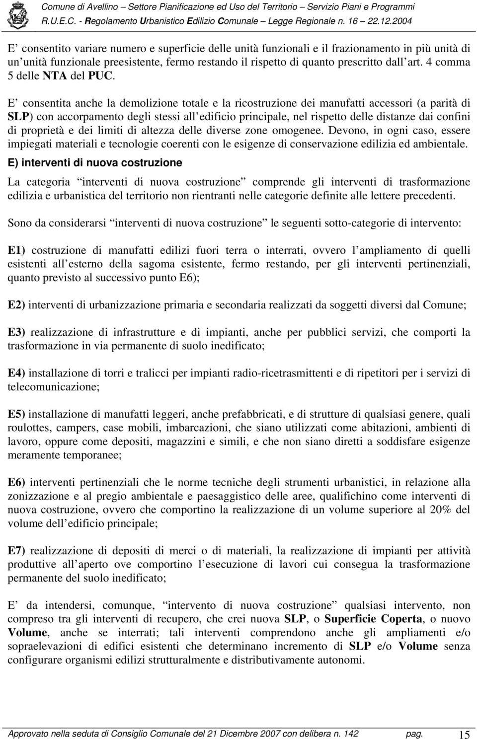 E consentita anche la demolizione totale e la ricostruzione dei manufatti accessori (a parità di SLP) con accorpamento degli stessi all edificio principale, nel rispetto delle distanze dai confini di