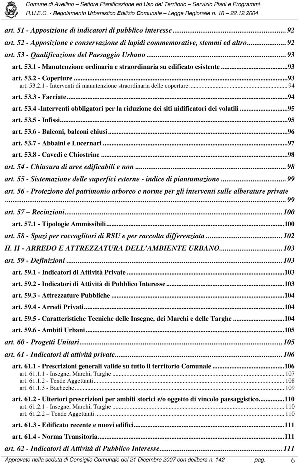 ..94 art. 53.4 -Interventi obbligatori per la riduzione dei siti nidificatori dei volatili...95 art. 53.5 - Infissi...95 art. 53.6 - Balconi, balconi chiusi...96 art. 53.7 - Abbaini e Lucernari.