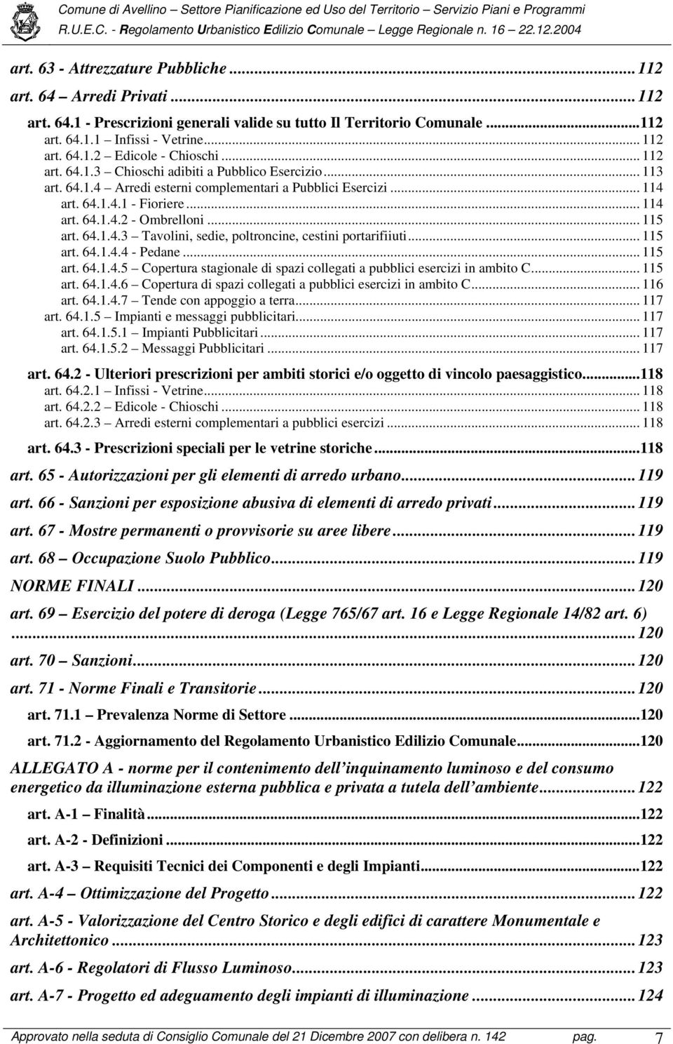 64.1.4.3 Tavolini, sedie, poltroncine, cestini portarifiiuti... 115 art. 64.1.4.4 - Pedane... 115 art. 64.1.4.5 Copertura stagionale di spazi collegati a pubblici esercizi in ambito C... 115 art. 64.1.4.6 Copertura di spazi collegati a pubblici esercizi in ambito C.