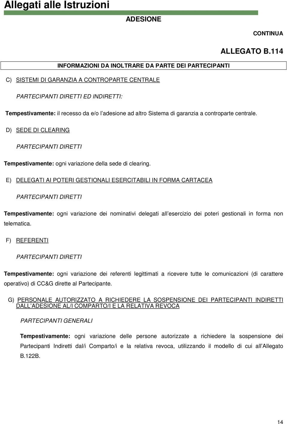 D) SEDE DI CLEARING PARTECIPANTI DIRETTI Tempestivamente: ogni variazione della sede di clearing.