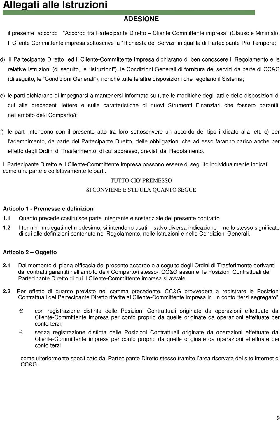 Regolamento e le relative Istruzioni (di seguito, le Istruzioni ), le Condizioni Generali di fornitura dei servizi da parte di CC&G (di seguito, le Condizioni Generali ), nonché tutte le altre