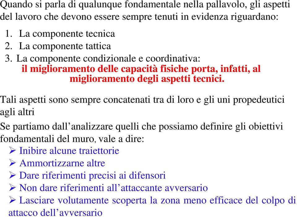 efficace del colpo di attacco dell avversario Quando si parla di qualunque fondamentale nella pallavolo, gli aspetti del lavoro che devono essere sempre tenuti in evidenza riguardano: