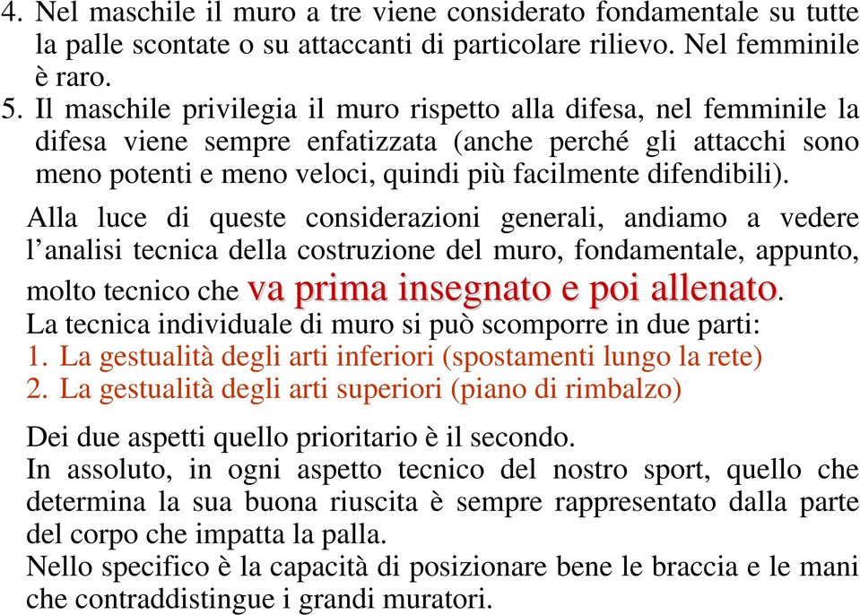 Alla luce di queste considerazioni generali, andiamo a vedere l analisi tecnica della costruzione del muro, fondamentale, appunto, molto tecnico che va prima insegnato e poi allenato.