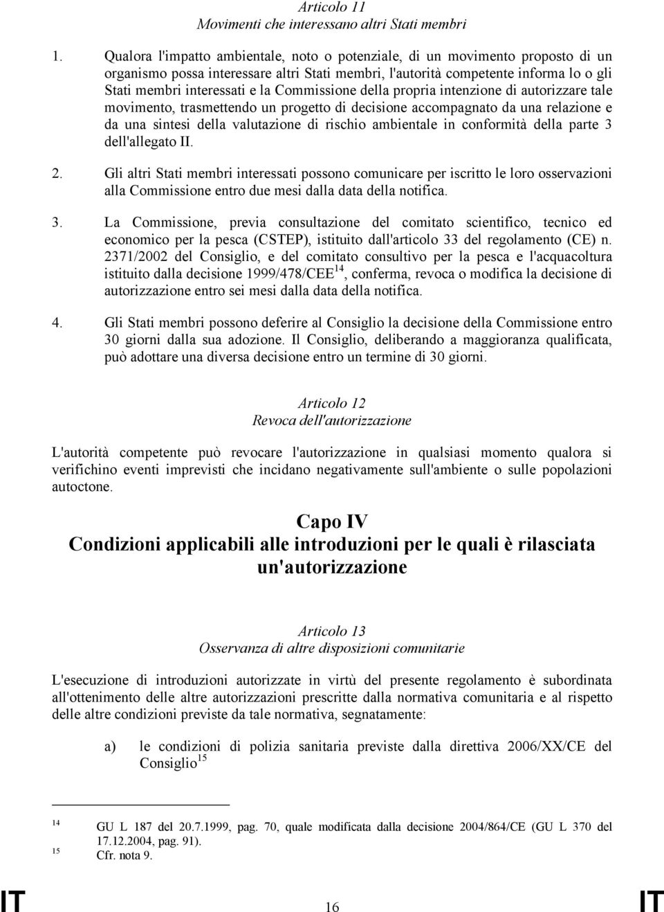 Commissione della propria intenzione di autorizzare tale movimento, trasmettendo un progetto di decisione accompagnato da una relazione e da una sintesi della valutazione di rischio ambientale in