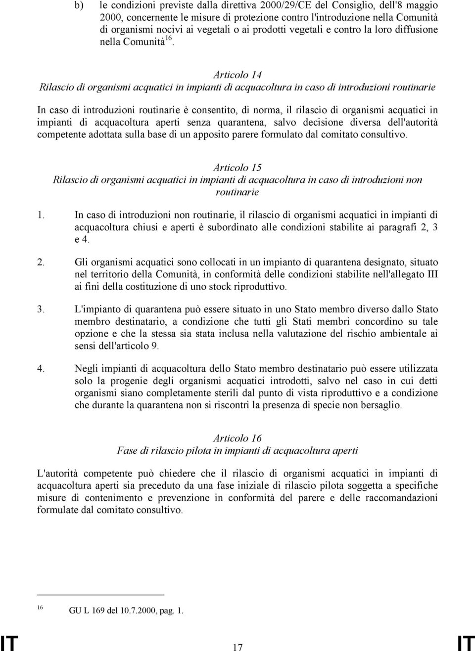 Articolo 14 Rilascio di organismi acquatici in impianti di acquacoltura in caso di introduzioni routinarie In caso di introduzioni routinarie è consentito, di norma, il rilascio di organismi