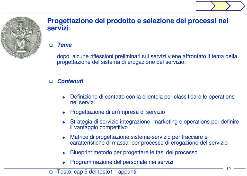 Contenuti Definizione di contatto con la clientela per classificare le operations nei servizi Progettazione di un impresa di servizio Strategia di servizio integrazione