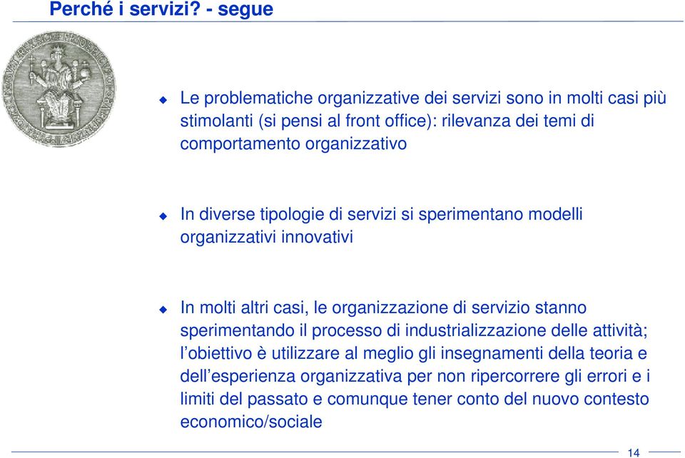 organizzativo In diverse tipologie di servizi si sperimentano modelli organizzativi innovativi In molti altri casi, le organizzazione di servizio