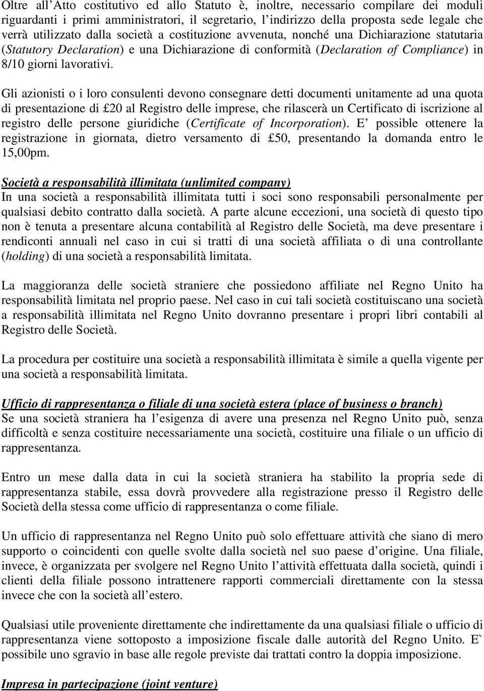 Gli azionisti o i loro consulenti devono consegnare detti documenti unitamente ad una quota di presentazione di 20 al Registro delle imprese, che rilascerà un Certificato di iscrizione al registro