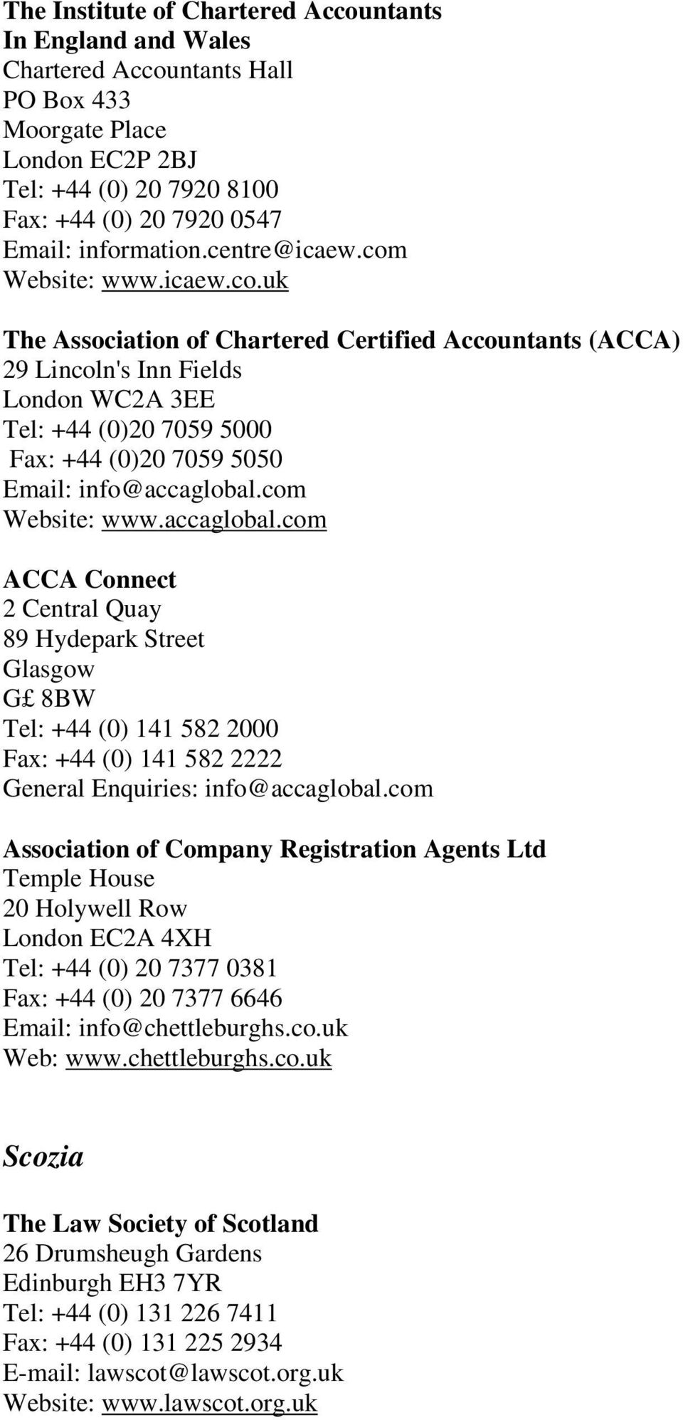 com Website: www.accaglobal.com ACCA Connect 2 Central Quay 89 Hydepark Street Glasgow G 8BW Tel: +44 (0) 141 582 2000 Fax: +44 (0) 141 582 2222 General Enquiries: info@accaglobal.