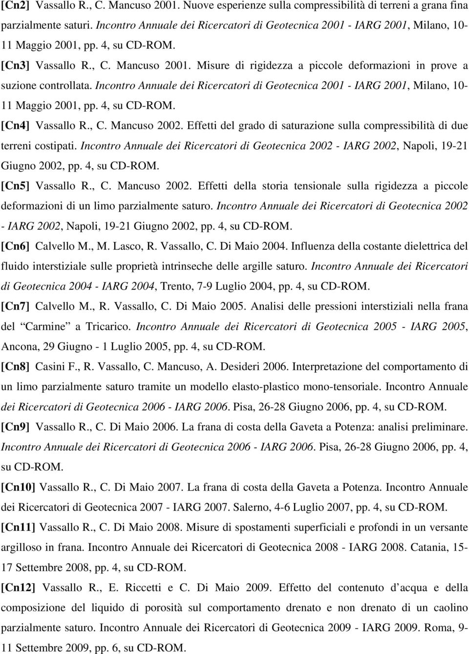 Misure di rigidezza a piccole deformazioni in prove a suzione controllata. Incontro Annuale dei Ricercatori di Geotecnica 2001 - IARG 2001, Milano, 10-11 Maggio 2001, pp. 4, su CD-ROM.