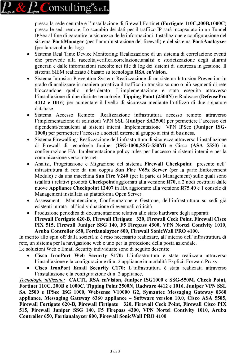 Installazione e configurazione del sistema FortiManager (per l amministrazione dei firewall) e del sistema FortiAnalayzer (per la raccolta dei log).