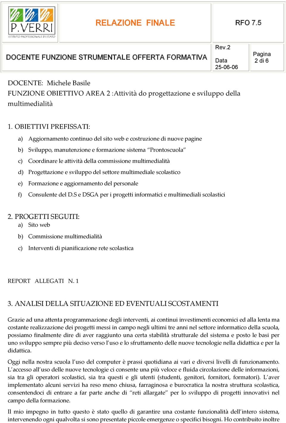 multimedialità d) Progettazione e sviluppo del settore multimediale scolastico e) Formazione e aggiornamento del personale f) Consulente del D.