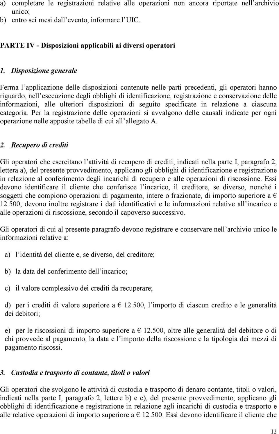 Disposizione generale Ferma l applicazione delle disposizioni contenute nelle parti precedenti, gli operatori hanno riguardo, nell esecuzione degli obblighi di identificazione, registrazione e