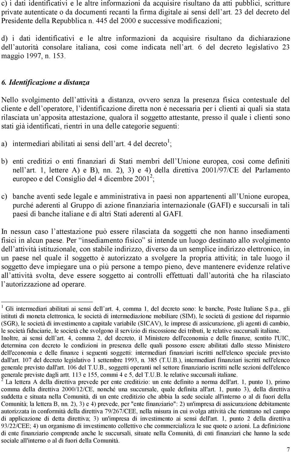 445 del 2000 e successive modificazioni; d) i dati identificativi e le altre informazioni da acquisire risultano da dichiarazione dell autorità consolare italiana, così come indicata nell art.