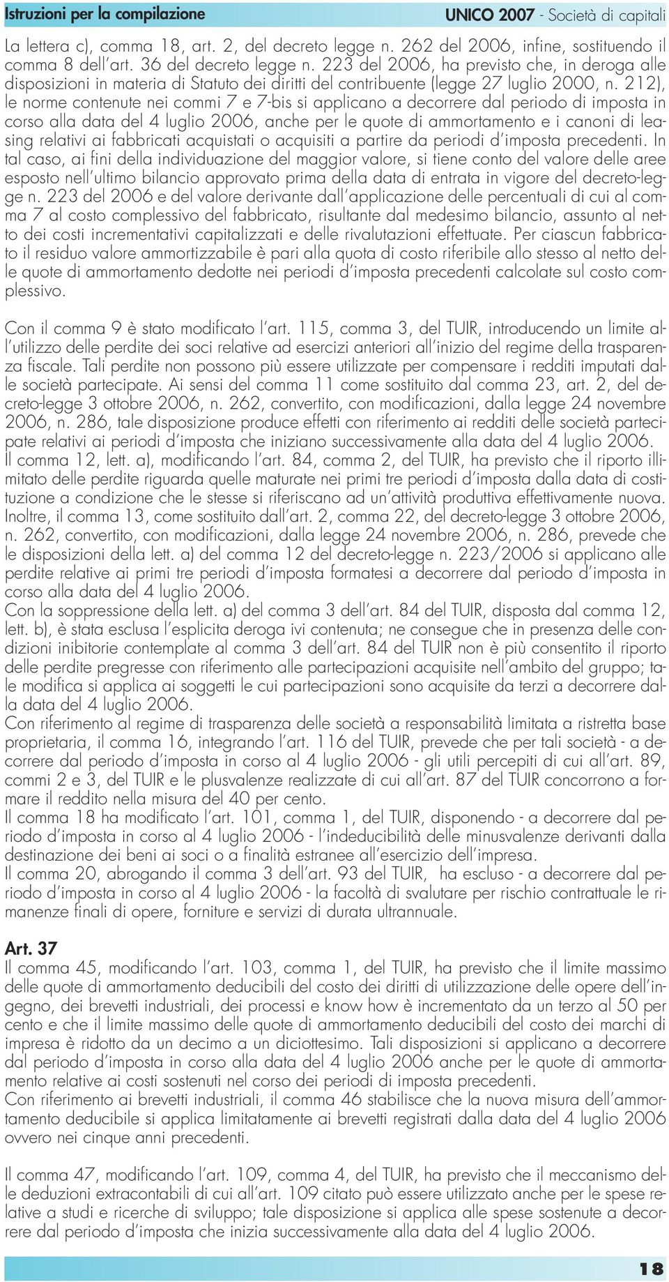 212), le norme contenute nei commi 7 e 7-bis si applicano a decorrere dal periodo di imposta in corso alla data del 4 luglio 2006, anche per le quote di ammortamento e i canoni di leasing relativi ai