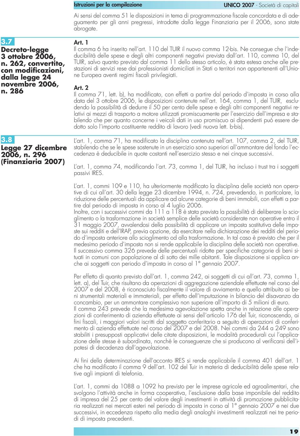 1 Il comma 6 ha inserito nell art. 110 del TUIR il nuovo comma 12-bis. Ne consegue che l indeducibilità delle spese e degli altri componenti negativi prevista dall art.