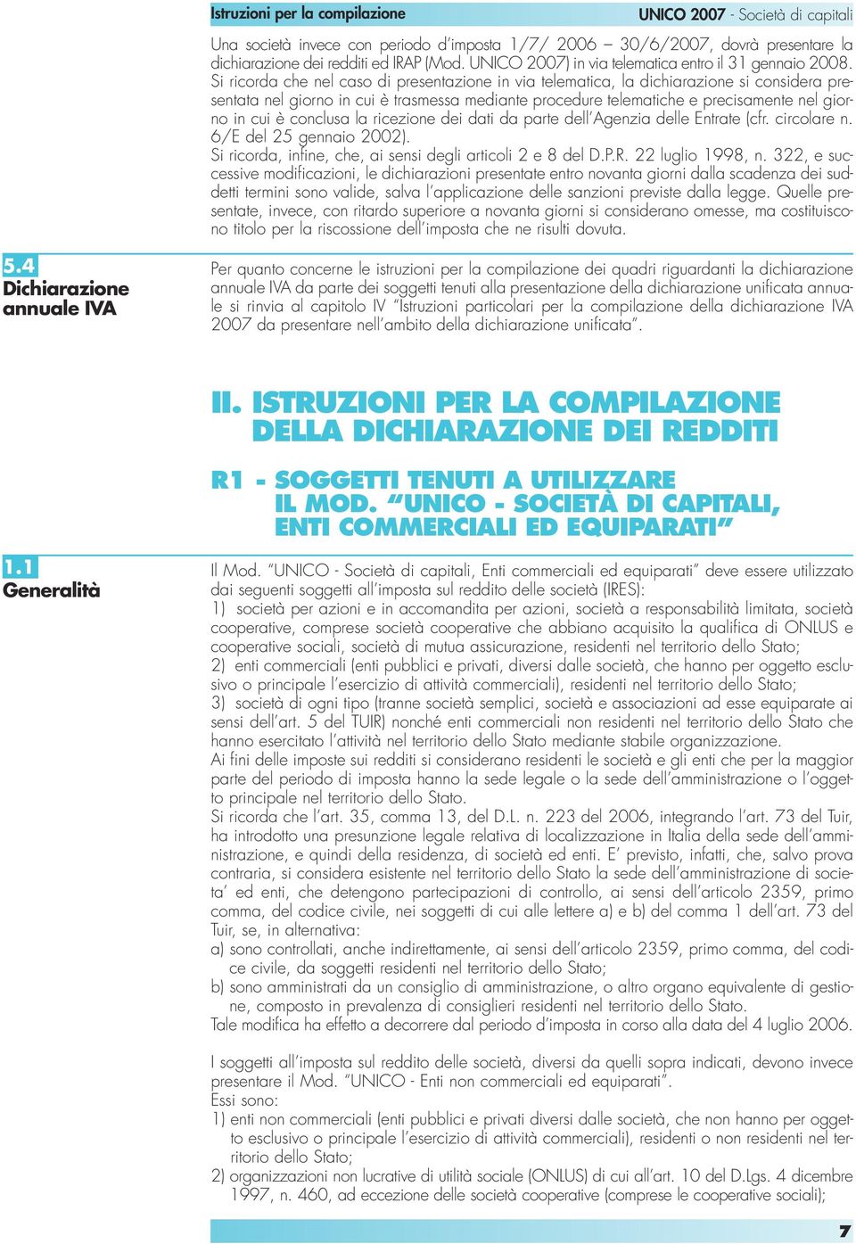 conclusa la ricezione dei dati da parte dell Agenzia delle Entrate (cfr. circolare n. 6/E del 25 gennaio 2002). Si ricorda, infine, che, ai sensi degli articoli 2 e 8 del D.P.R. 22 luglio 1998, n.