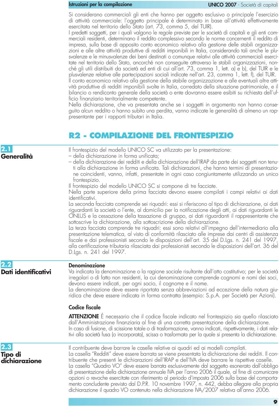 I predetti soggetti, per i quali valgono le regole previste per le società di capitali e gli enti commerciali residenti, determinano il reddito complessivo secondo le norme concernenti il reddito di