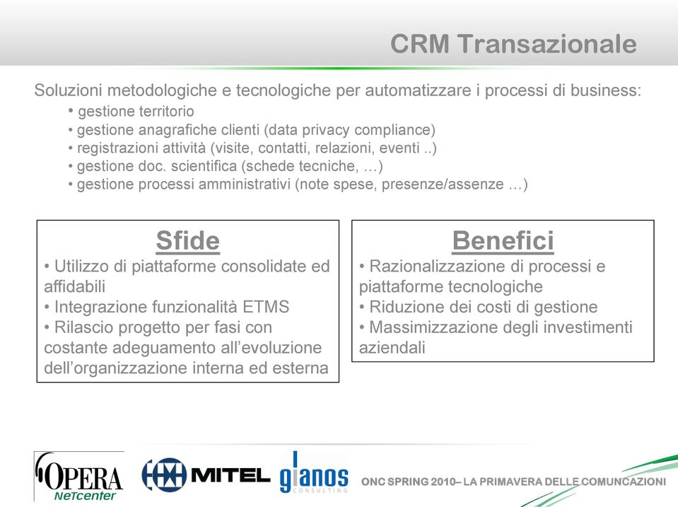 scientifica (schede tecniche, ) gestione processi amministrativi (note spese, presenze/assenze ) Sfide Utilizzo di piattaforme consolidate ed affidabili Integrazione