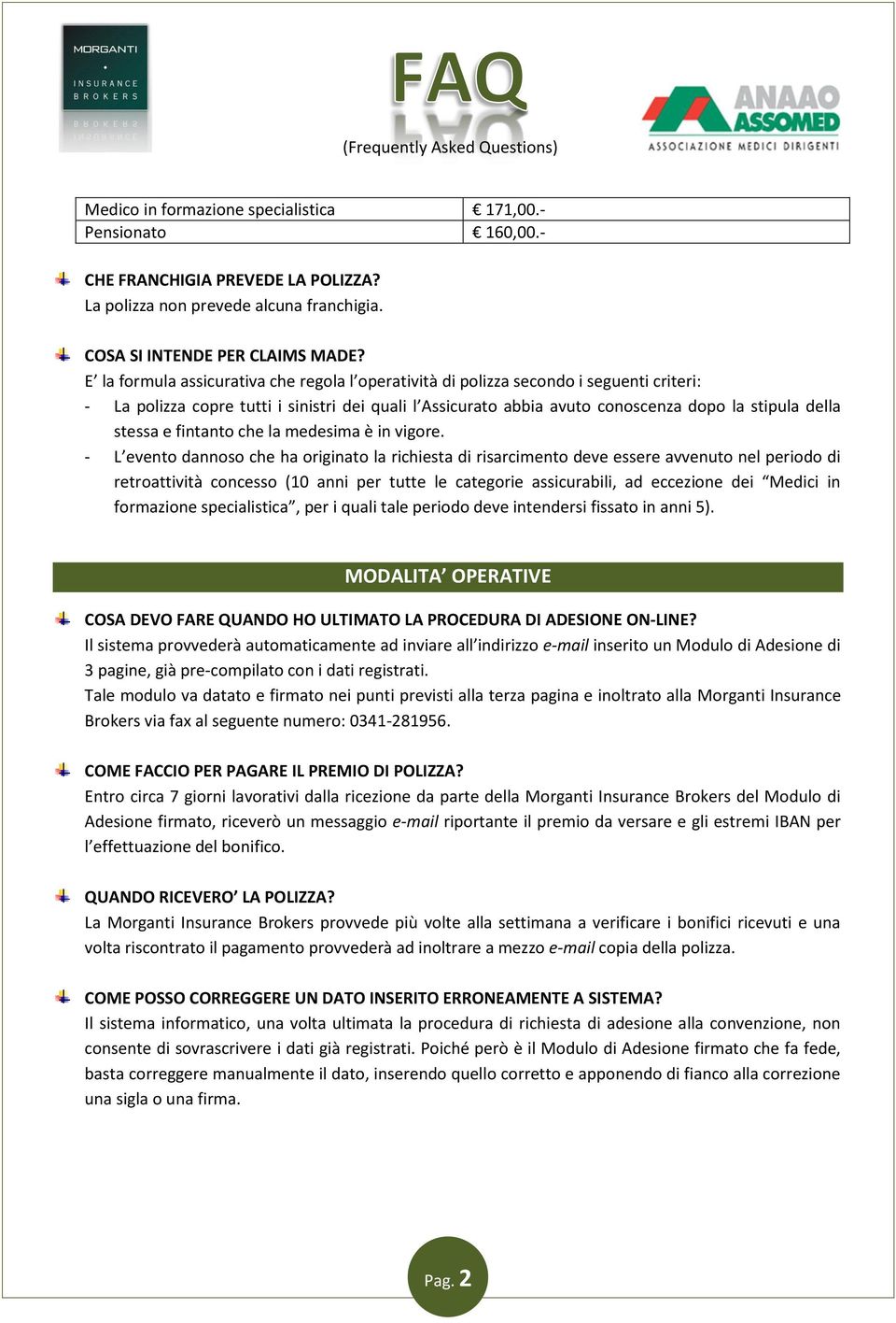 E la formula assicurativa che regola l operatività di polizza secondo i seguenti criteri: - La polizza copre tutti i sinistri dei quali l Assicurato abbia avuto conoscenza dopo la stipula della