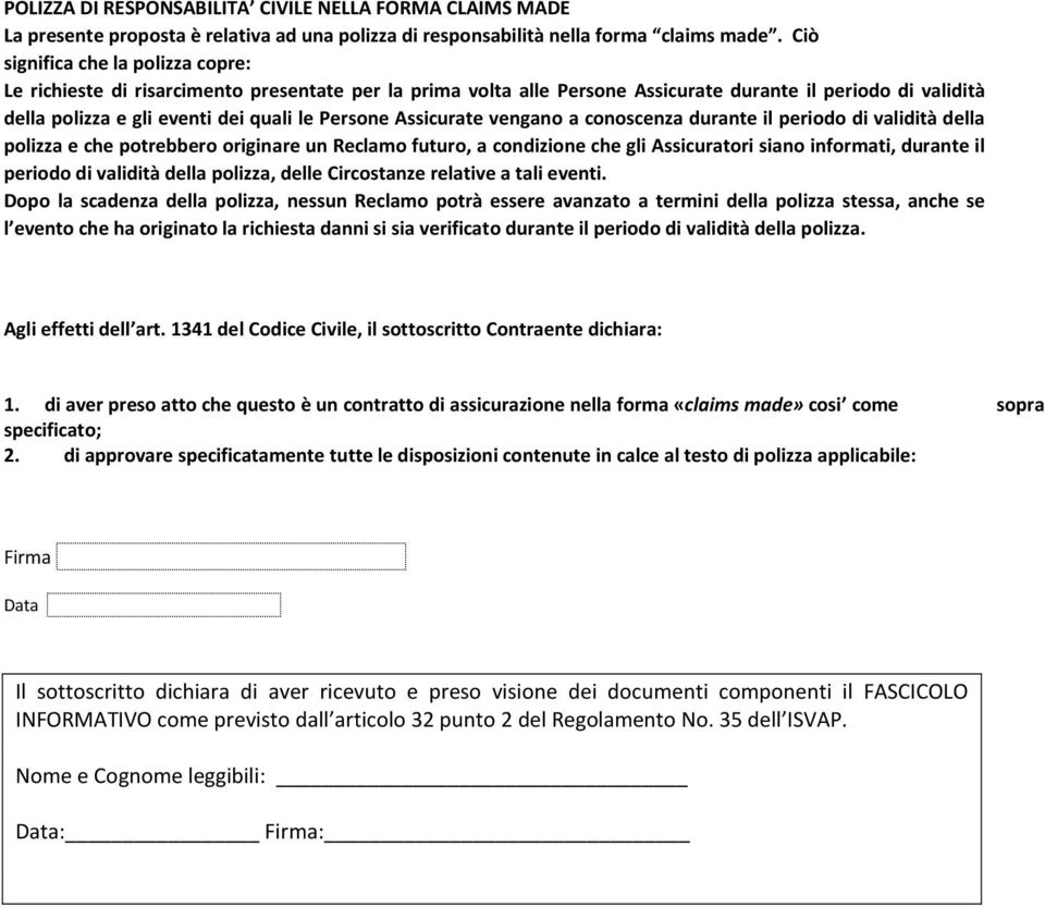 Assicurate vengano a conoscenza durante il periodo di validità della polizza e che potrebbero originare un Reclamo futuro, a condizione che gli Assicuratori siano informati, durante il periodo di