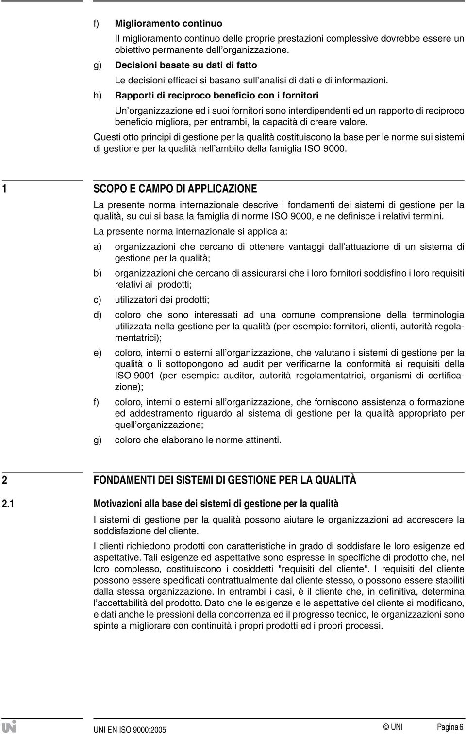 h) Rapporti di reciproco beneficio con i fornitori Un organizzazione ed i suoi fornitori sono interdipendenti ed un rapporto di reciproco beneficio migliora, per entrambi, la capacità di creare