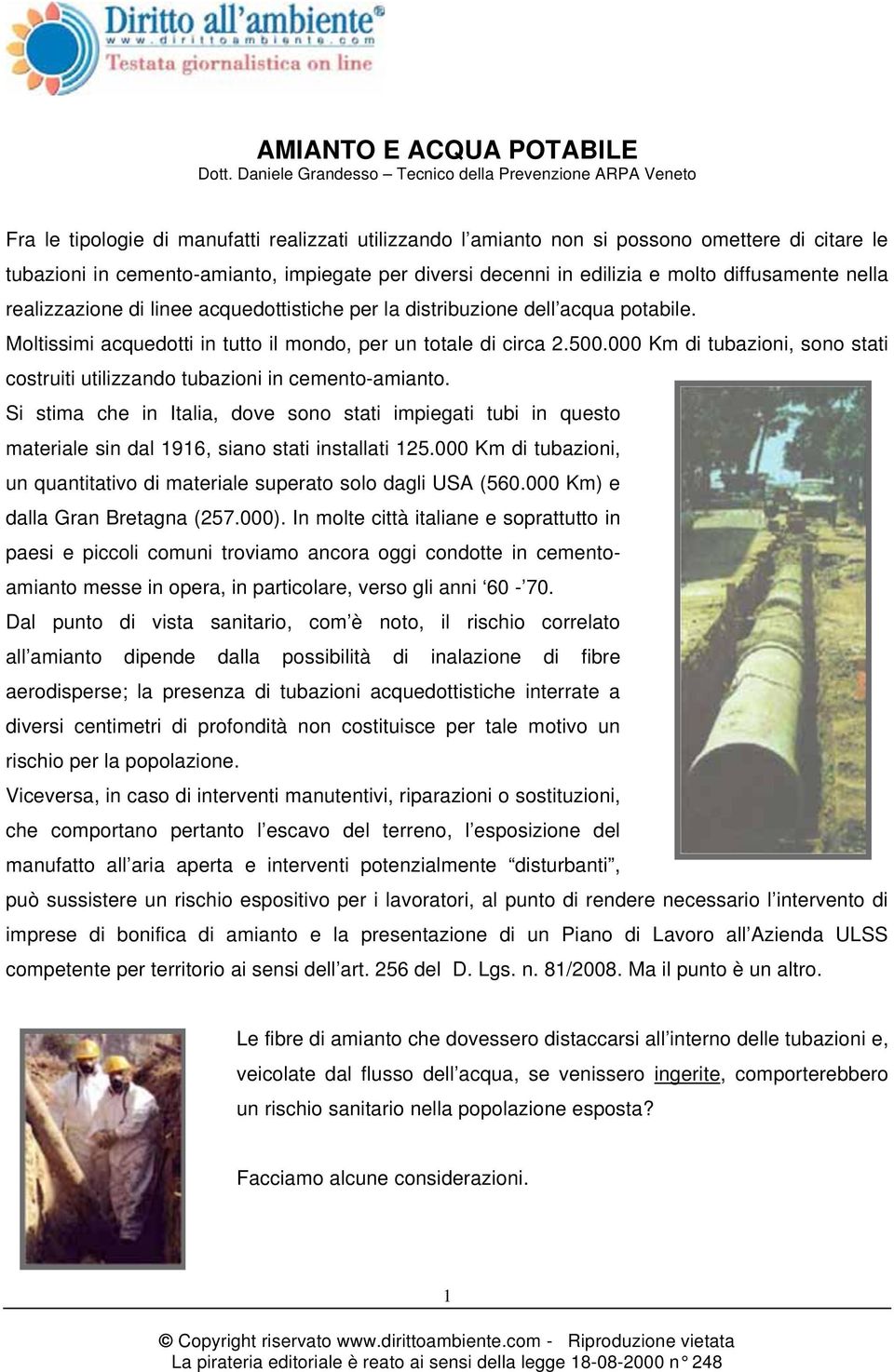 diversi decenni in edilizia e molto diffusamente nella realizzazione di linee acquedottistiche per la distribuzione dell acqua potabile.