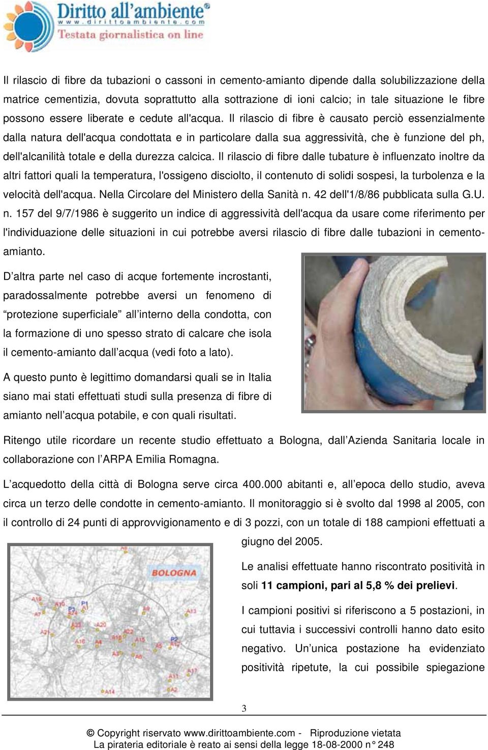 Il rilascio di fibre è causato perciò essenzialmente dalla natura dell'acqua condottata e in particolare dalla sua aggressività, che è funzione del ph, dell'alcanilità totale e della durezza calcica.