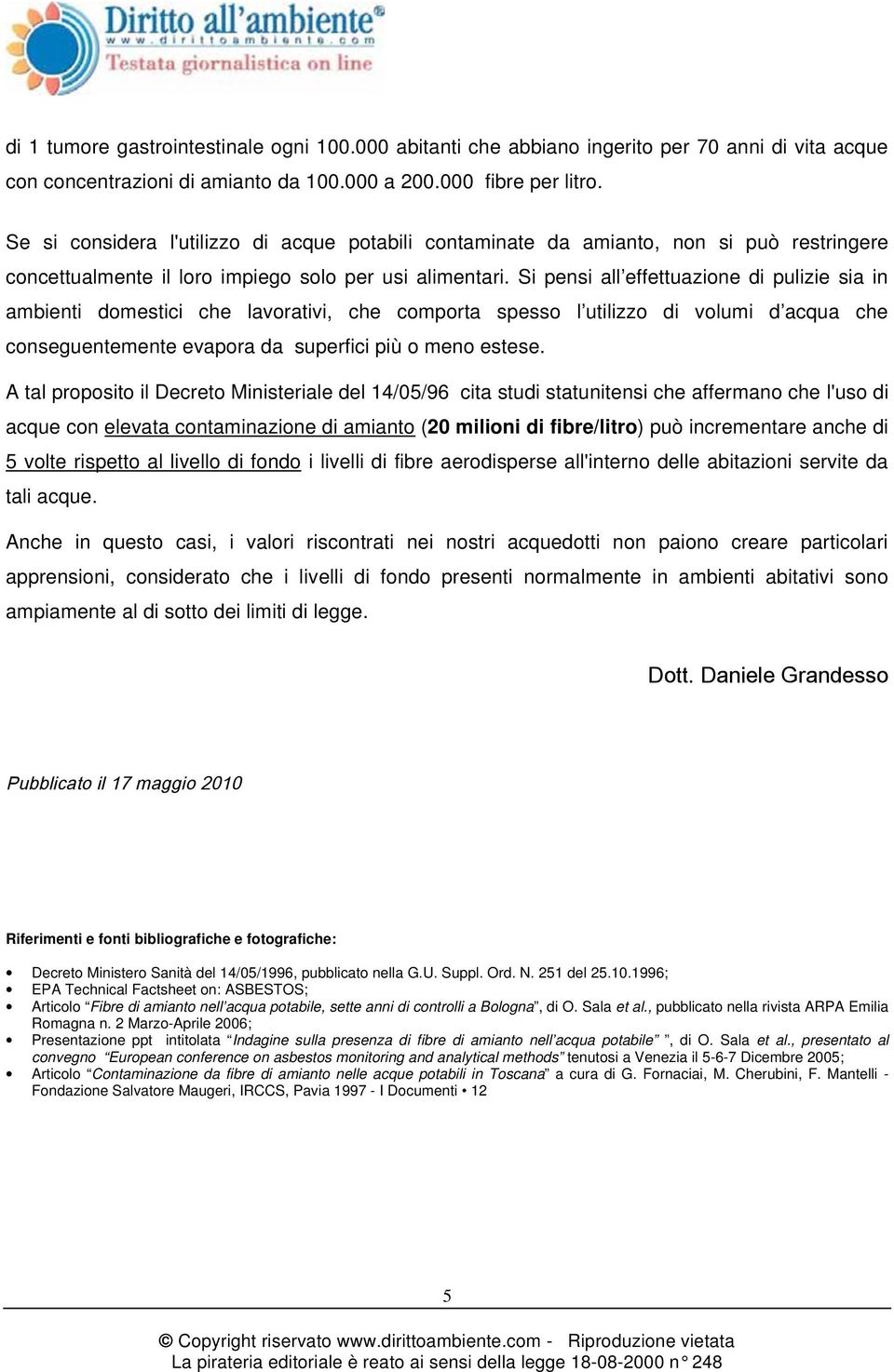 Si pensi all effettuazione di pulizie sia in ambienti domestici che lavorativi, che comporta spesso l utilizzo di volumi d acqua che conseguentemente evapora da superfici più o meno estese.