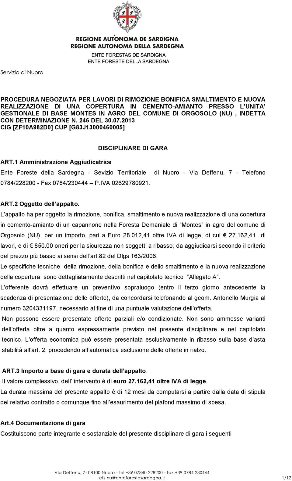 1 Amministrazione Aggiudicatrice Ente Foreste della Sardegna - Sevizio Territoriale 0784/228200 - Fax 0784/230444 P.IVA 02629780921. di Nuoro - Via Deffenu, 7 - Telefono ART.2 Oggetto dell appalto.