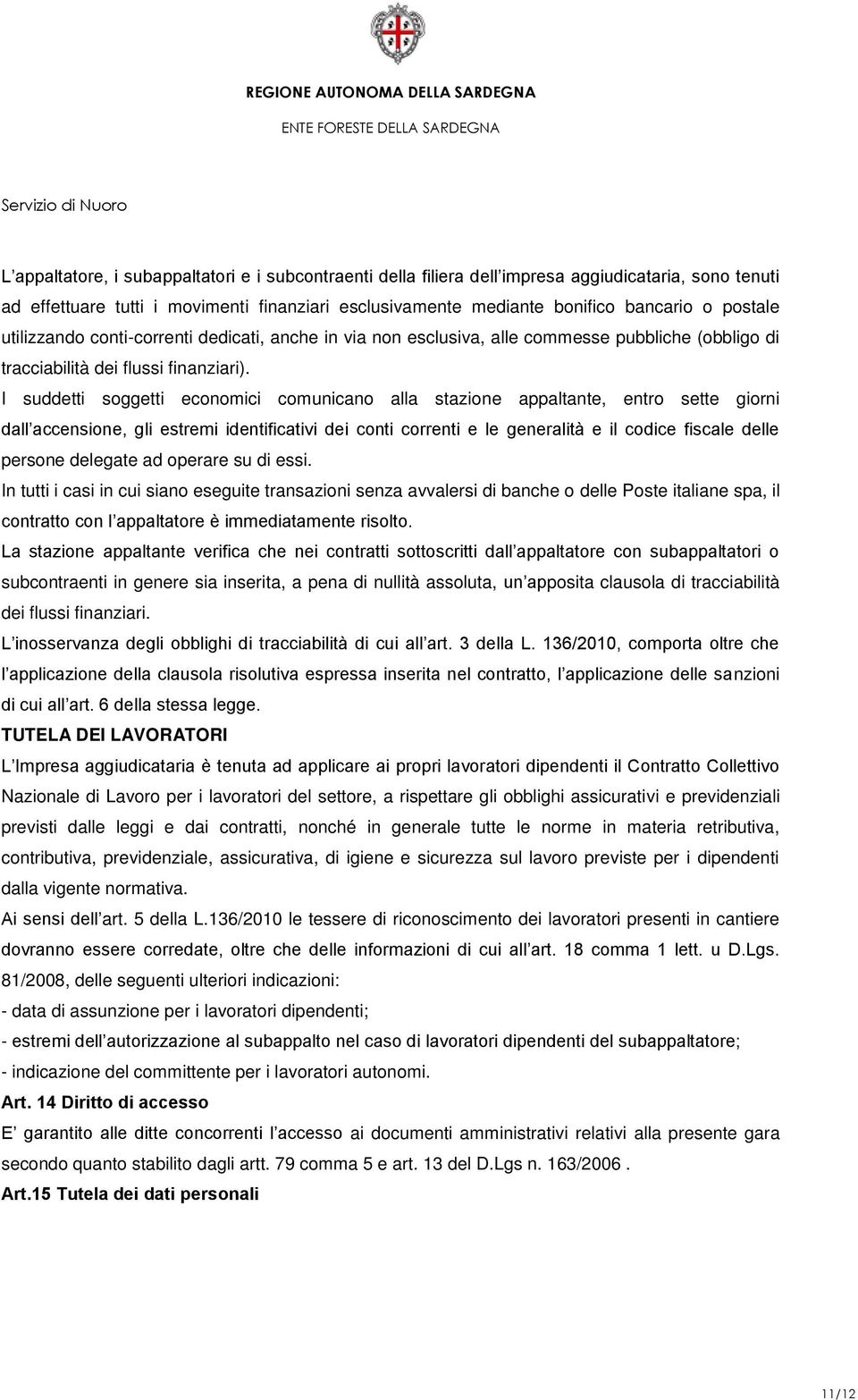 I suddetti soggetti economici comunicano alla stazione appaltante, entro sette giorni dall accensione, gli estremi identificativi dei conti correnti e le generalità e il codice fiscale delle persone