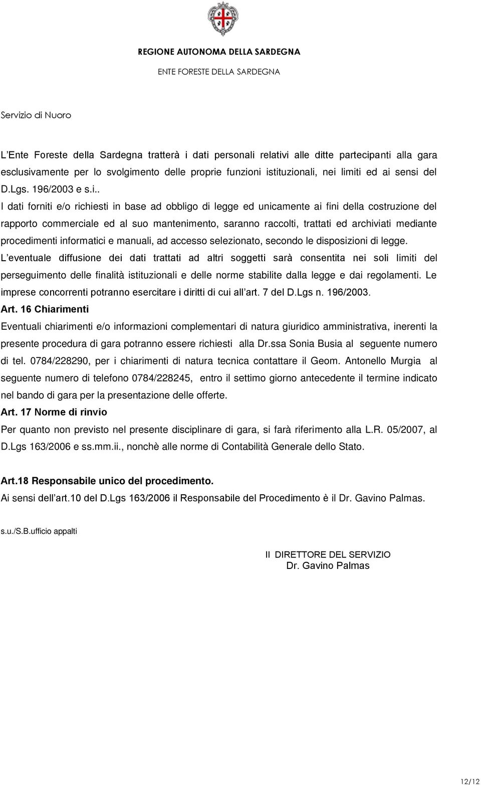 . I dati forniti e/o richiesti in base ad obbligo di legge ed unicamente ai fini della costruzione del rapporto commerciale ed al suo mantenimento, saranno raccolti, trattati ed archiviati mediante